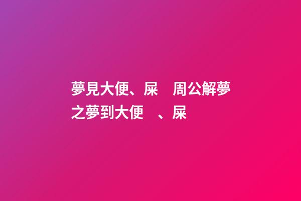 夢見大便、屎　周公解夢之夢到大便、屎